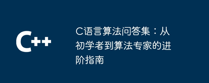C语言算法问答集：从初学者到算法专家的进阶指南（算法.进阶.初学者.语言.指南...）