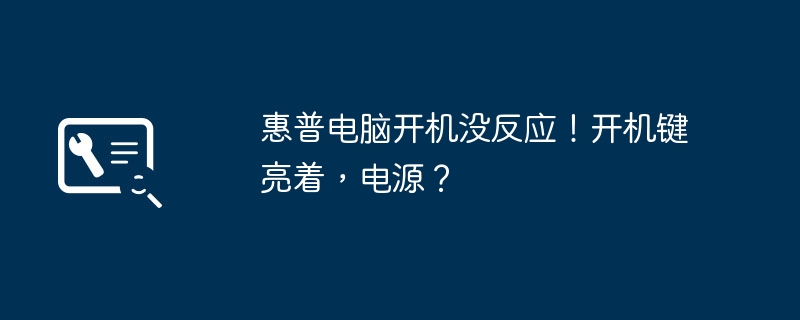 惠普电脑开机没反应！开机键亮着，电源？（开机.惠普.亮着）