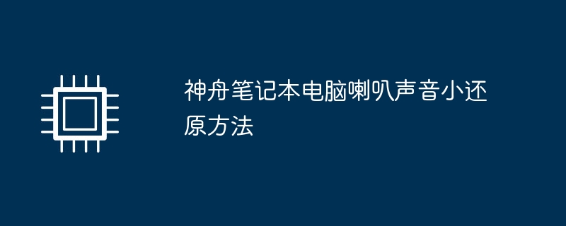 神舟笔记本电脑喇叭声音小还原方法（喇叭.还原.声音）