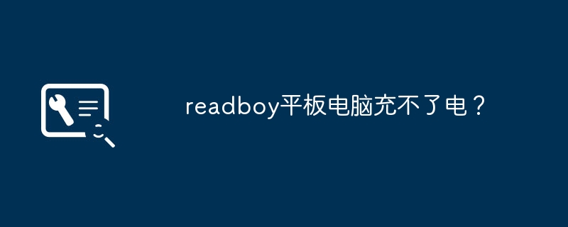 readboy平板电脑充不了电？（平板.电脑.readboy）