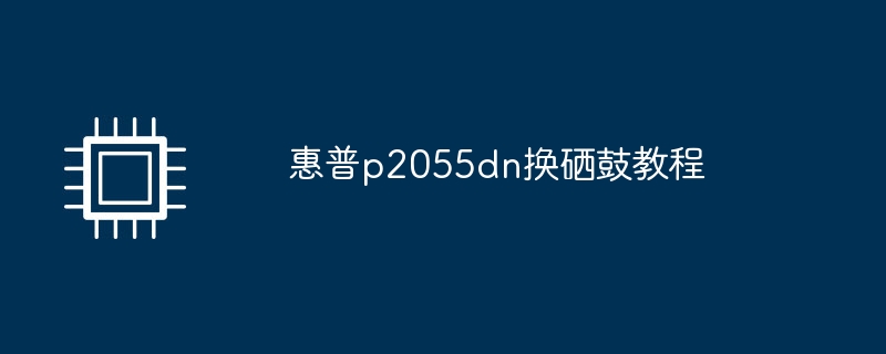 惠普p2055dn换硒鼓教程（惠普.硒鼓.教程）