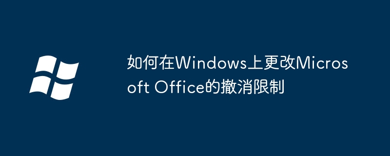 如何在Windows上更改Microsoft Office的撤消限制（撤消.更改.如何在）