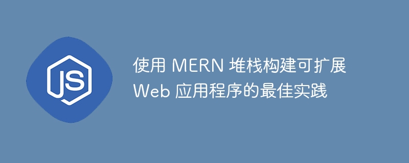 使用 MERN 堆栈构建可扩展 Web 应用程序的最佳实践（堆栈.应用程序.构建.扩展.实践...）
