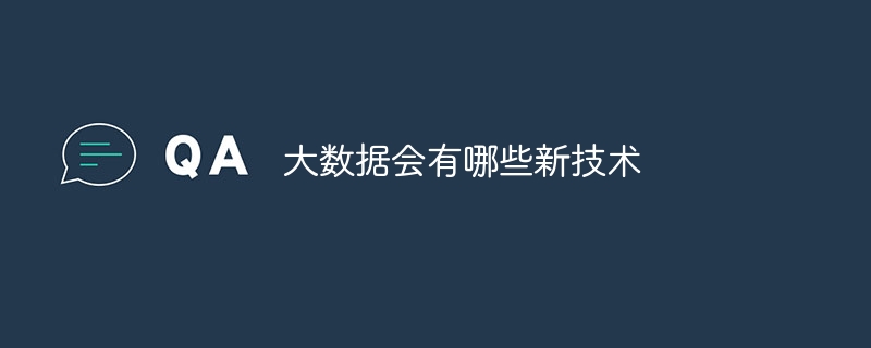 大数据会有哪些新技术（会有.新技术.数据...）