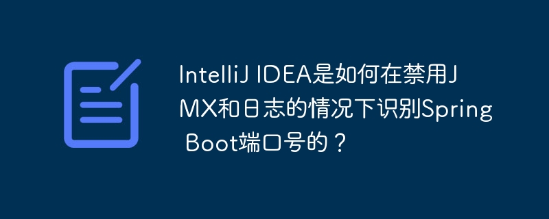 IntelliJ IDEA是如何在禁用JMX和日志的情况下识别Spring Boot端口号的？（禁用.端口号.识别.情况下.如何在...）