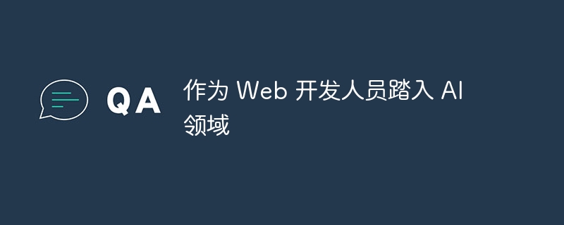 作为 Web 开发人员踏入 AI 领域（开发人员.踏入.领域.Web.AI...）