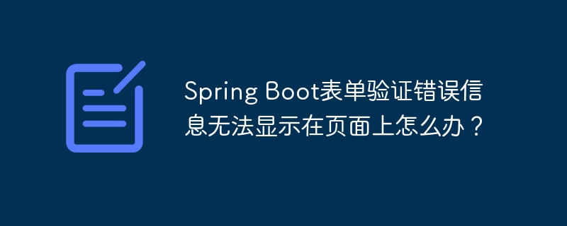 Spring Boot表单验证错误信息无法显示在页面上怎么办？（表单.错误信息.验证.页面.显示...）