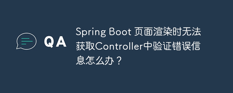 Spring Boot 页面渲染时无法获取Controller中验证错误信息怎么办？（错误信息.渲染.获取.验证.页面...）