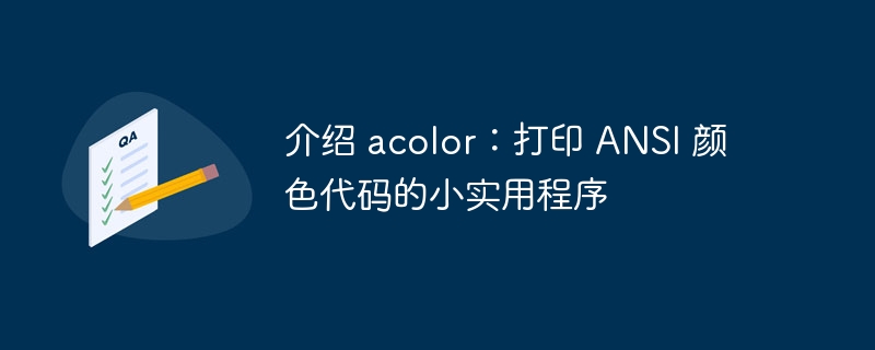 介绍 acolor：打印 ANSI 颜色代码的小实用程序（颜色代码.实用程序.打印.介绍.acolor...）