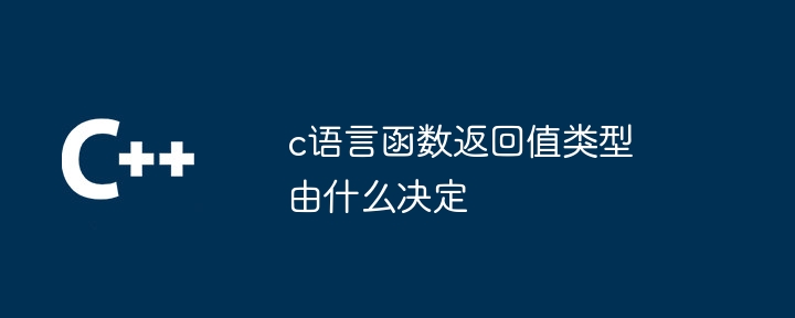 c语言函数返回值类型由什么决定（函数.返回值.语言.类型...）