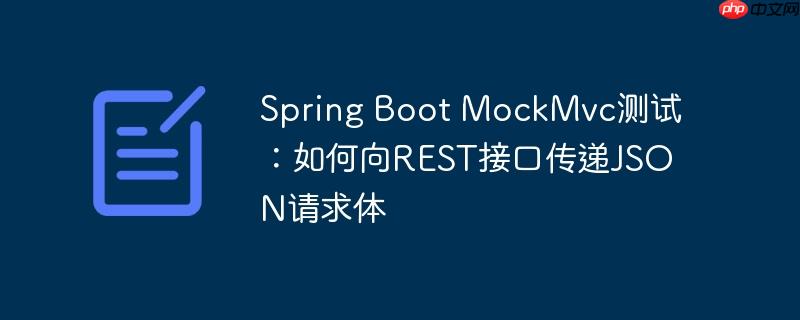 Spring Boot MockMvc测试：如何向REST接口传递JSON请求体（请求.接口.传递.测试.Boot...）