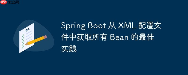 Spring Boot 从 XML 配置文件中获取所有 Bean 的最佳实践（配置文件.获取.实践.Boot.Spring...）