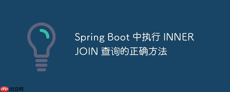 Spring Boot 中执行 INNER JOIN 查询的正确方法（正确.执行.方法.查询.Spring...）