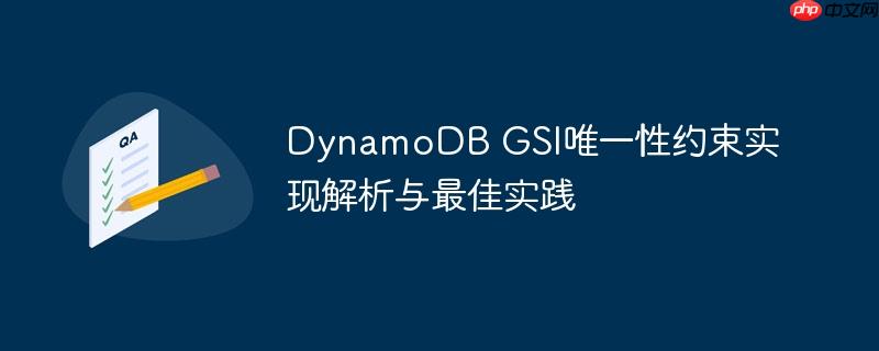 DynamoDB GSI唯一性约束实现解析与最佳实践（约束.解析.实践.DynamoDB.GSI...）