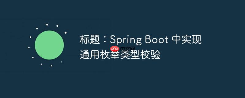 标题：Spring Boot 中实现通用枚举类型校验（枚举.校验.通用.类型.标题...）
