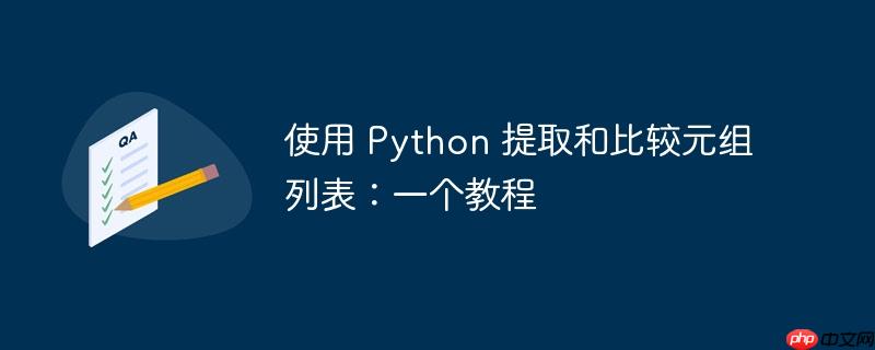 使用 Python 提取和比较元组列表：一个教程（提取.教程.列表.Python...）