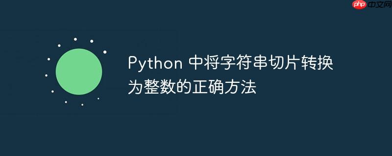 Python 中将字符串切片转换为整数的正确方法（整数.切片.字符串.转换为.中将...）