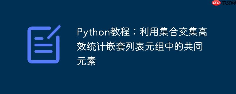 Python教程：利用集合交集高效统计嵌套列表元组中的共同元素

