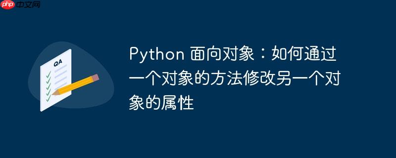 Python 面向对象：如何通过一个对象的方法修改另一个对象的属性
