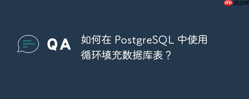 如何在 PostgreSQL 中使用循环填充数据库表？（填充.循环.数据库.如何在.PostgreSQL...）