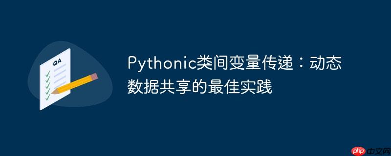 Pythonic类间变量传递：动态数据共享的最佳实践
