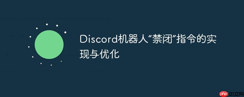 Discord机器人“禁闭”指令的实现与优化（禁闭.机器人.指令.优化.Discord...）