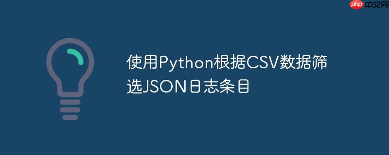 使用Python根据CSV数据筛选JSON日志条目（条目.筛选.数据.日志.Python...）