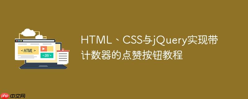 HTML、CSS与jQuery实现带计数器的点赞按钮教程
