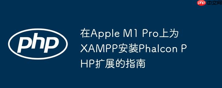 在Apple M1 Pro上为XAMPP安装Phalcon PHP扩展的指南
