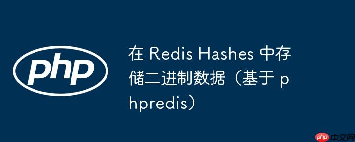 在 Redis Hashes 中存储二进制数据（基于 phpredis）（二进制数.Redis.Hashes.phpredis...）
