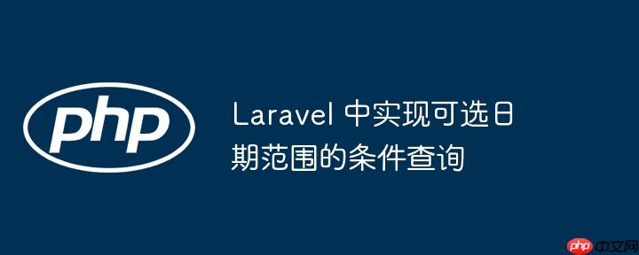 Laravel 中实现可选日期范围的条件查询（可选.条件.日期.查询.Laravel...）