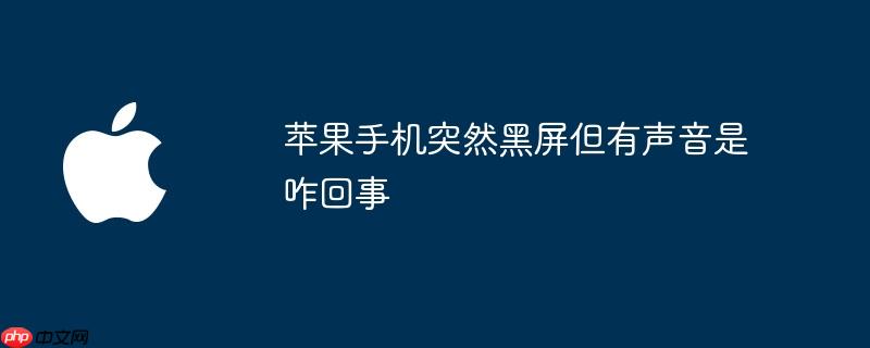 苹果手机突然黑屏但有声音是咋回事(黑屏.声音.咋回事)