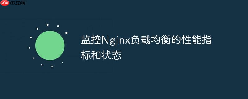 监控Nginx负载均衡的性能指标和状态(性能指标.负载均衡.监控.状态.Nginx...)