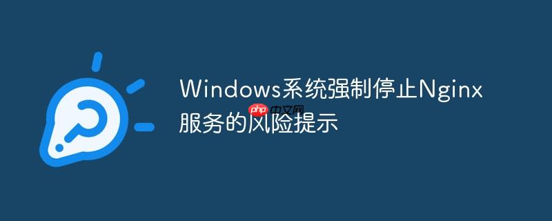 Windows系统强制停止Nginx服务的风险提示(强制.停止.提示.风险.系统...)