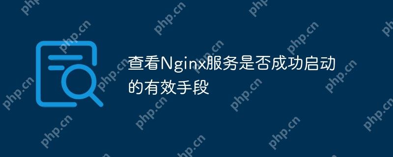 查看Nginx服务是否成功启动的有效手段(手段.启动.成功.查看.服务...)