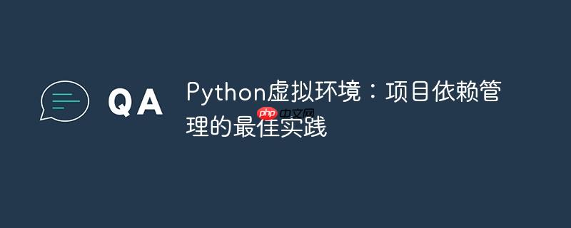 Python虚拟环境:项目依赖管理的最佳实践