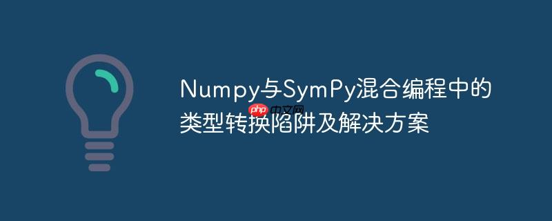 Numpy与SymPy混合编程中的类型转换陷阱及解决方案