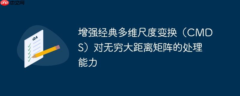 增强经典多维尺度变换(CMDS)对无穷大距离矩阵的处理能力