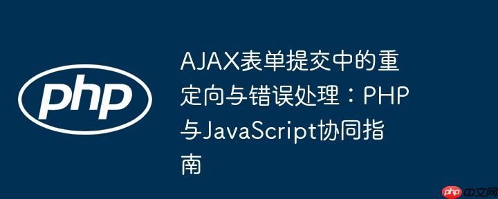 AJAX表单提交中的重定向与错误处理:PHP与JavaScript协同指南