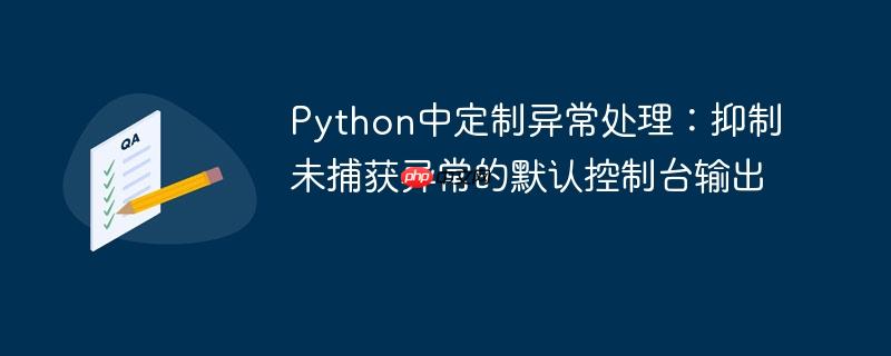 Python中定制异常处理：抑制未捕获异常的默认控制台输出
