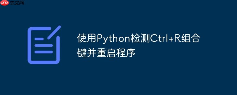 使用Python检测Ctrl+R组合键并重启程序（重启.组合键.检测.程序.Python...）