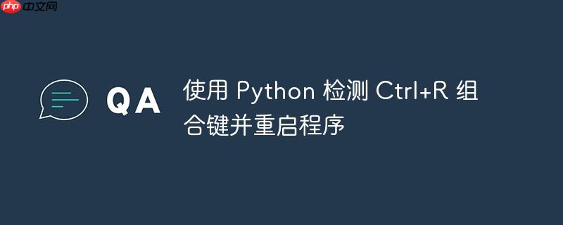 使用 Python 检测 Ctrl+R 组合键并重启程序（重启.组合键.检测.程序.Python...）