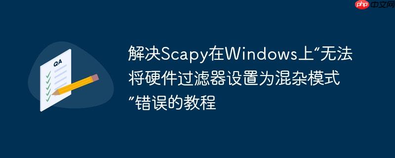 解决Scapy在Windows上“无法将硬件过滤器设置为混杂模式”错误的教程