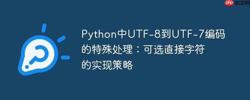 Python中UTF-8到UTF-7编码的特殊处理:可选直接字符的实现策略