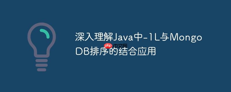 深入理解Java中-1L与MongoDB排序的结合应用(排序.理解.Java.MongoDB...)