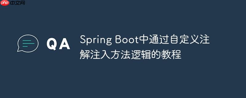 Spring Boot中通过自定义注解注入方法逻辑的教程(自定义.注解.注入.逻辑.方法...)