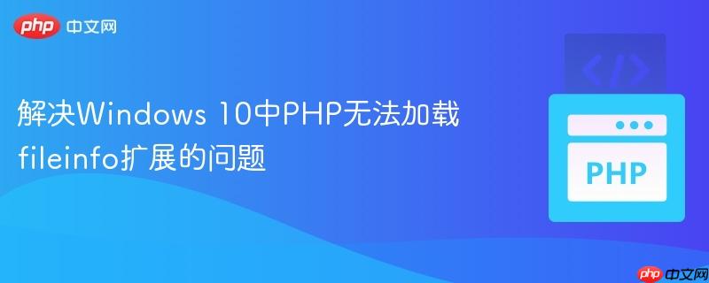 解决Windows 10中PHP无法加载fileinfo扩展的问题(扩展.加载.解决.PHP.Windows...)
