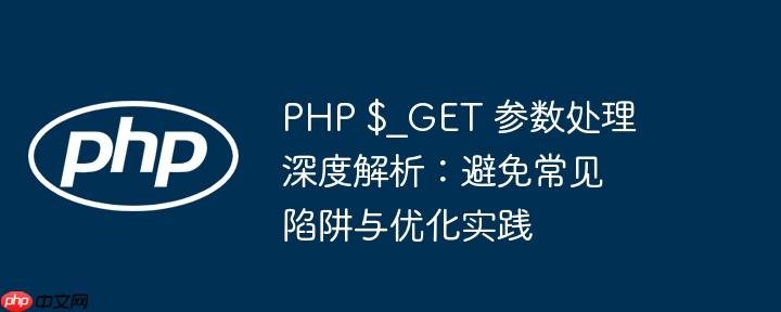 PHP $_GET 参数处理深度解析:避免常见陷阱与优化实践