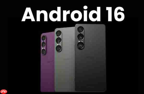 索尼手机率先推送 Android 16 稳定版 面向 Xperia 1 VII(索尼.推送.率先)