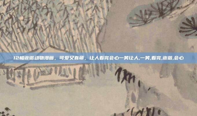 12幅诙谐动物漫画，可爱又蠢萌，让人看完会心一笑让人,一笑,看完,诙谐,会心